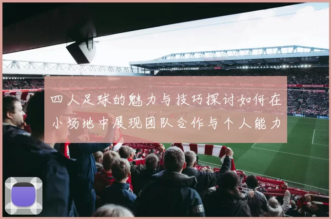 四人足球的魅力与技巧探讨如何在小场地中展现团队合作与个人能力