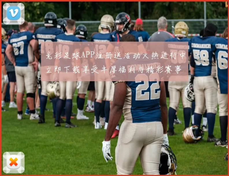 竞彩足球APP注册送活动火热进行中立即下载享受丰厚福利与精彩赛事分析